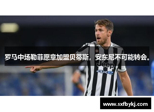 罗马中场勒菲愿意加盟贝蒂斯，安东尼不可能转会。